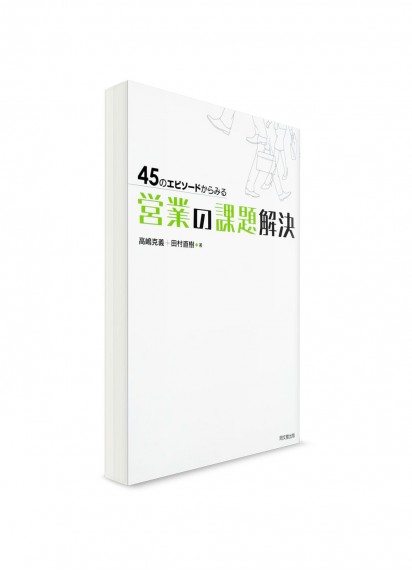 Решение проблем в вопросах торговли на опыте 45 ситуаций:  // Кацуёси Такасима　ー45のエピソードからみる　営業の課題解決ー